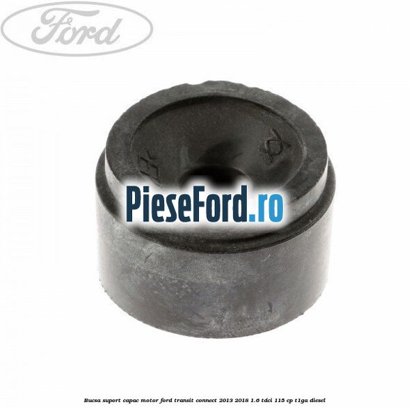 Bucsa suport capac motor Ford Transit Connect 2013-2018 1.6 TDCi 115 cp
