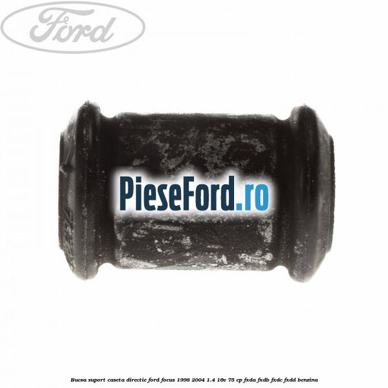 Bucsa suport caseta directie Ford Focus 1998-2004 1.4 16V 75 cp FXDA, FXDB, FXDC, FXDD benzina