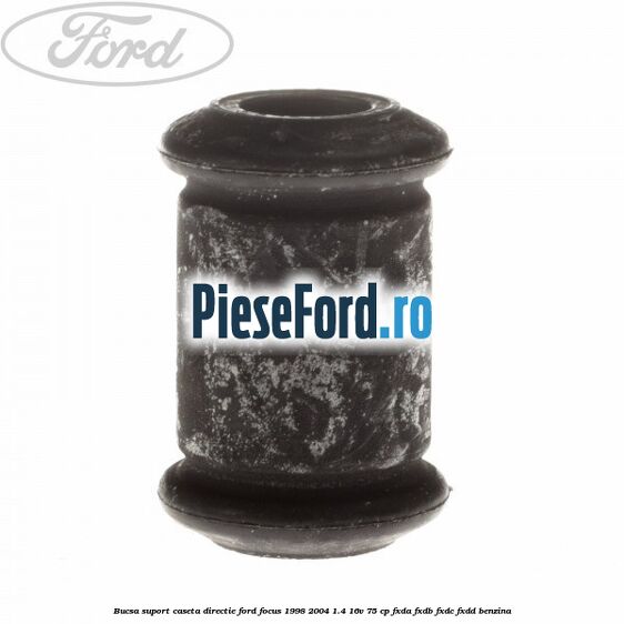 Bucsa suport caseta directie Ford Focus 1998-2004 1.4 16V 75 cp Bucsa suport caseta directie Ford Focus 1998-2004 1.4 16V 75 cp FXDA, FXDB, FXDC, FXDD benzina