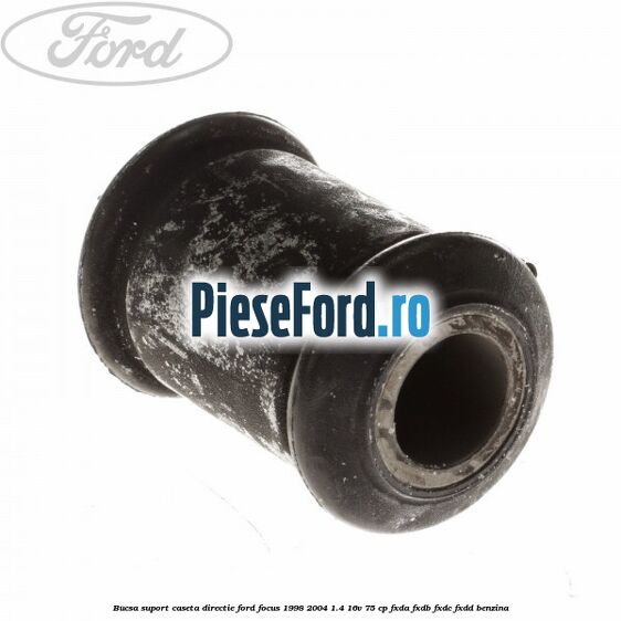 Bucsa suport caseta directie Ford Focus 1998-2004 1.4 16V 75 cp Bucsa suport caseta directie Ford Focus 1998-2004 1.4 16V 75 cp FXDA, FXDB, FXDC, FXDD benzina