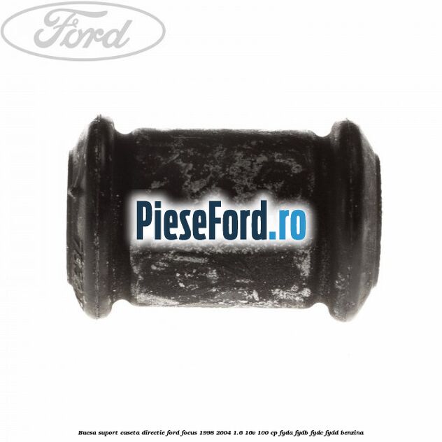Bucsa suport caseta directie Ford Focus 1998-2004 1.6 16V 100 cp FYDA, FYDB, FYDC, FYDD benzina