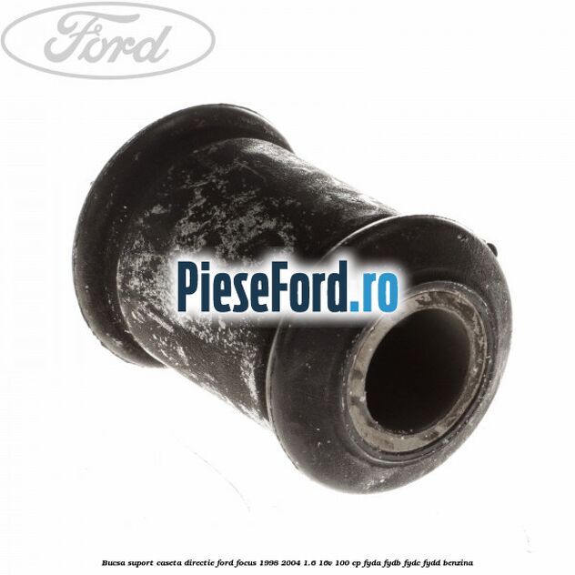 Bucsa suport caseta directie Ford Focus 1998-2004 1.6 16V 100 cp FYDA, FYDB, FYDC, FYDD benzina
