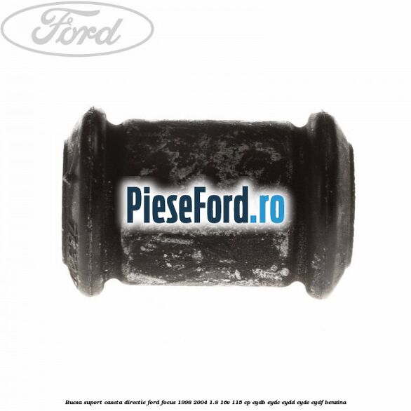 Bucsa suport caseta directie Ford Focus 1998-2004 1.8 16V 115 cp EYDB, EYDC, EYDD, EYDE, EYDF benzina