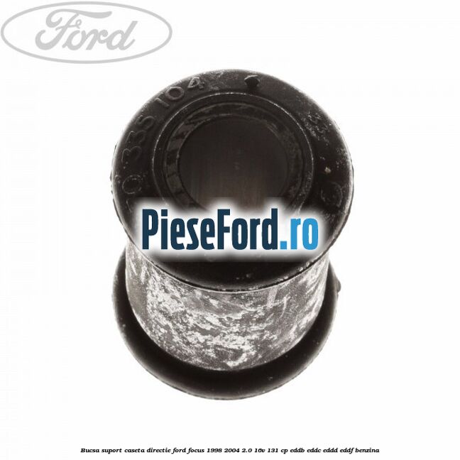 Bucsa suport caseta directie Ford Focus 1998-2004 2.0 16V 131 cp Bucsa suport caseta directie Ford Focus 1998-2004 2.0 16V 131 cp EDDB, EDDC, EDDD, EDDF benzina