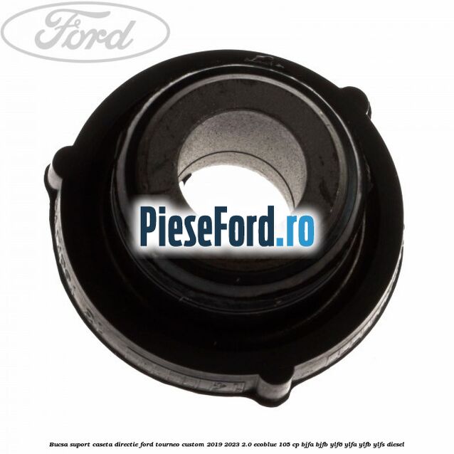 Bucsa suport caseta directie Ford Tourneo Custom 2019-2023 2.0 EcoBlue 105 cp BJFA, BJFB, YLF6, YLFA, YLFB, YLFS diesel