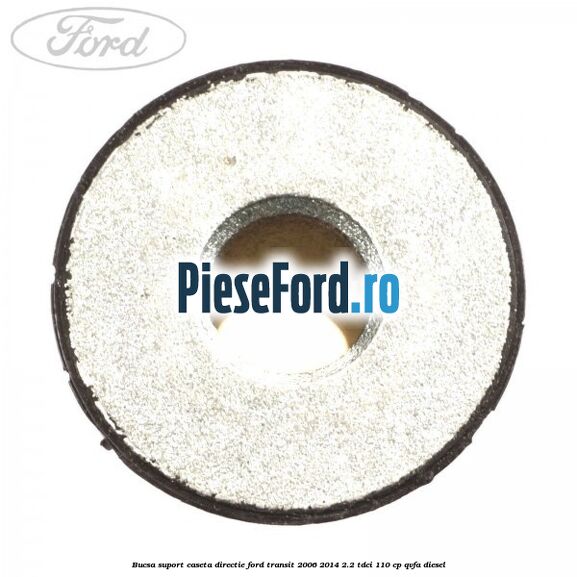 Bucsa suport caseta directie Ford Transit 2006-2014 2.2 TDCi 110 cp QVFA diesel