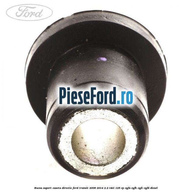 Bucsa suport caseta directie Ford Transit 2006-2014 2.2 TDCi 125 cp CYFA, CYFB, CYFC, CYFD diesel