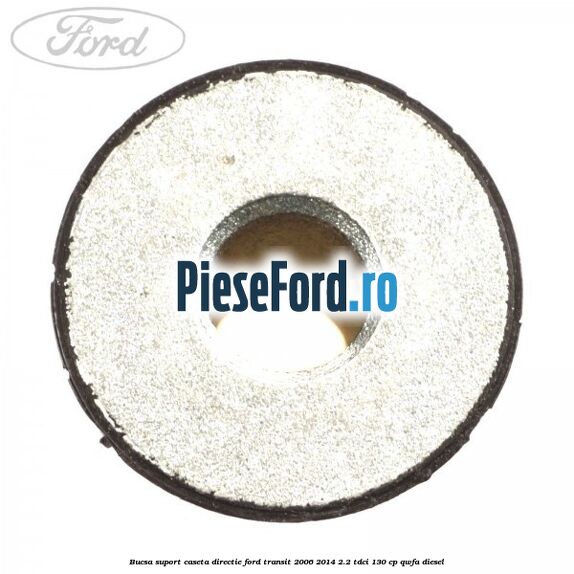 Bucsa suport caseta directie Ford Transit 2006-2014 2.2 TDCi 130 cp QWFA diesel