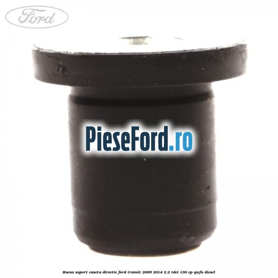 Bucsa suport caseta directie Ford Transit 2006-2014 2.2 TDCi 130 cp QWFA diesel
