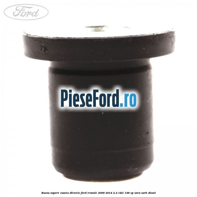 Bucsa suport caseta directie Ford Transit 2006-2014 2.2 TDCi 136 cp USRA, USRB diesel