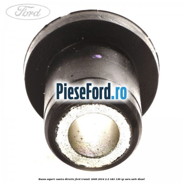 Bucsa suport caseta directie Ford Transit 2006-2014 2.2 TDCi 136 cp USRA, USRB diesel