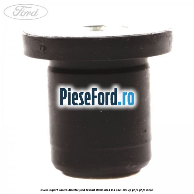 Bucsa suport caseta directie Ford Transit 2006-2014 2.4 TDCi 100 cp PHFA, PHFC diesel
