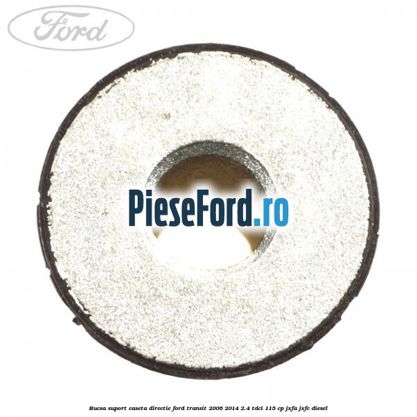 Bucsa suport caseta directie Ford Transit 2006-2014 2.4 TDCi 115 cp JXFA, JXFC diesel