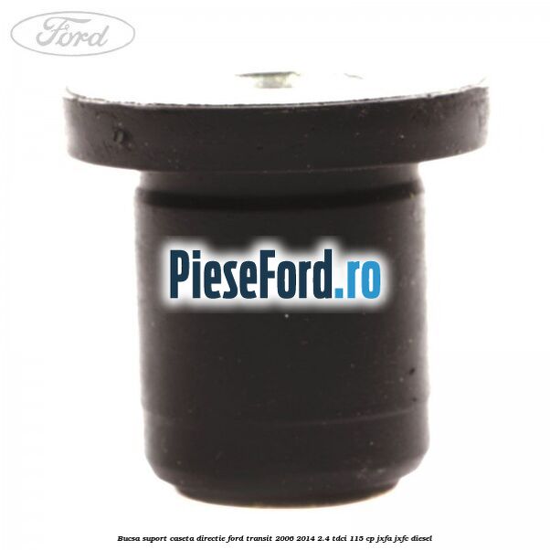 Bucsa suport caseta directie Ford Transit 2006-2014 2.4 TDCi 115 cp JXFA, JXFC diesel
