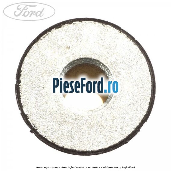 Bucsa suport caseta directie Ford Transit 2006-2014 2.4 TDCi 4x4 140 cp H9FB diesel