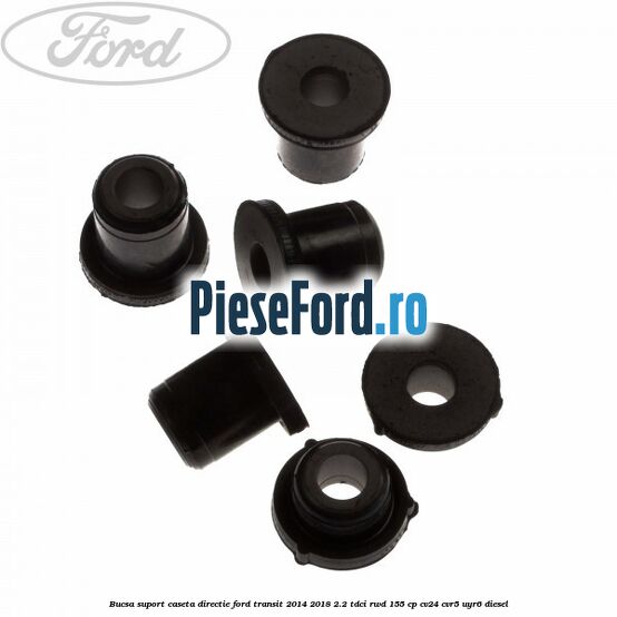 Bucsa suport caseta directie Ford Transit 2014-2018 2.2 TDCi RWD 155 cp Bucsa suport caseta directie Ford Transit 2014-2018 2.2 TDCi RWD 155 cp CV24, CVR5, UYR6 diesel