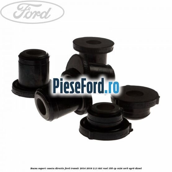 Bucsa suport caseta directie Ford Transit 2014-2018 2.2 TDCi RWD 155 cp Bucsa suport caseta directie Ford Transit 2014-2018 2.2 TDCi RWD 155 cp CV24, CVR5, UYR6 diesel