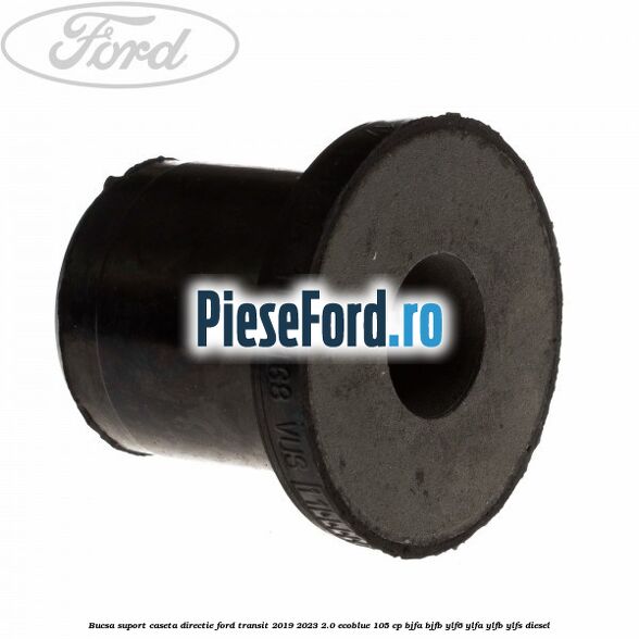 Bucsa suport caseta directie Ford Transit 2019-2023 2.0 EcoBlue 105 cp BJFA, BJFB, YLF6, YLFA, YLFB, YLFS diesel