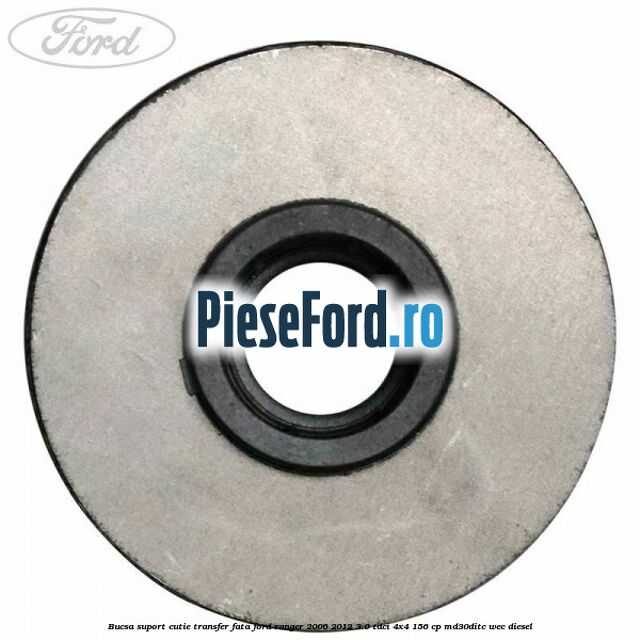 Bucsa suport cutie transfer fata Ford Ranger 2006-2012 3.0 TDCi 4x4 156 cp Bucsa suport cutie transfer fata Ford Ranger 2006-2012 3.0 TDCi 4x4 156 cp MD30DITC, WEC diesel
