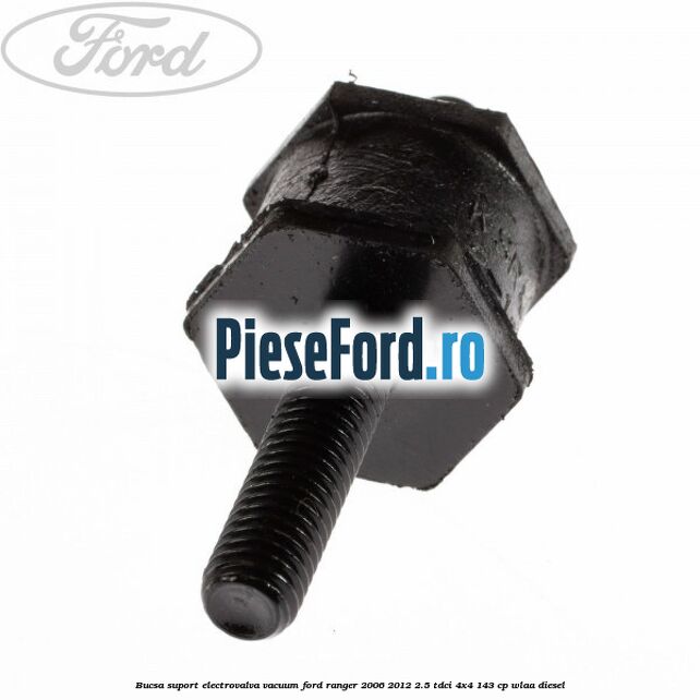 Bucsa suport electrovalva vacuum Ford Ranger 2006-2012 2.5 TDCi 4x4 143 cp WLAA diesel