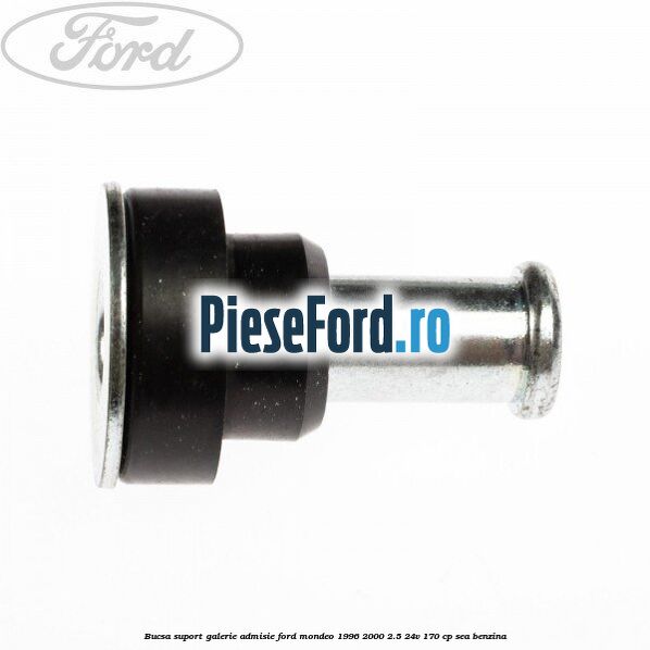 Bucsa suport galerie admisie Ford Mondeo 1996-2000 2.5 24V 170 cp SEA benzina