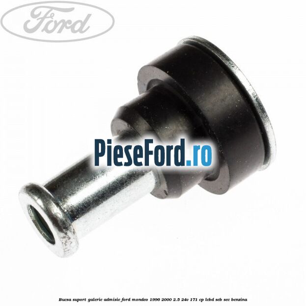 Bucsa suport galerie admisie Ford Mondeo 1996-2000 2.5 24V 171 cp LCBD, SEB, SEC benzina