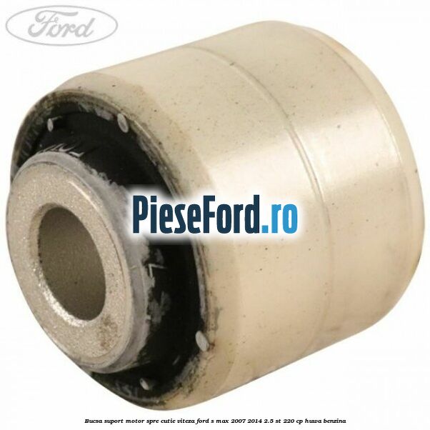 Bucsa suport motor spre cutie viteza Ford S-Max 2007-2014 2.5 ST 220 cp HUWA benzina