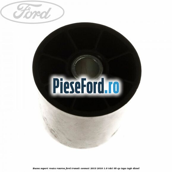 Bucsa suport roata rezerva Ford Transit Connect 2013-2018 1.6 TDCi 95 cp TZGA, TZGB diesel