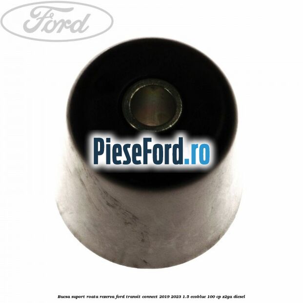Bucsa suport roata rezerva Ford Transit Connect 2019-2023 1.5 EcoBlue 100 cp Z2GA diesel