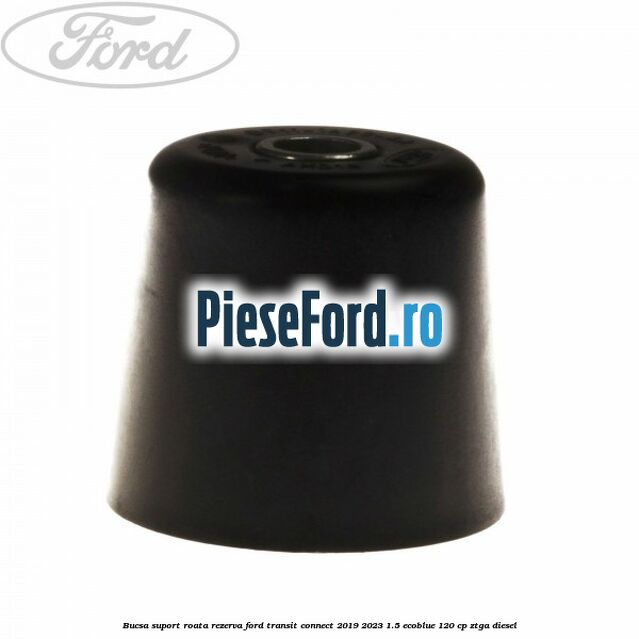 Bucsa suport roata rezerva Ford Transit Connect 2019-2023 1.5 EcoBlue 120 cp ZTGA diesel
