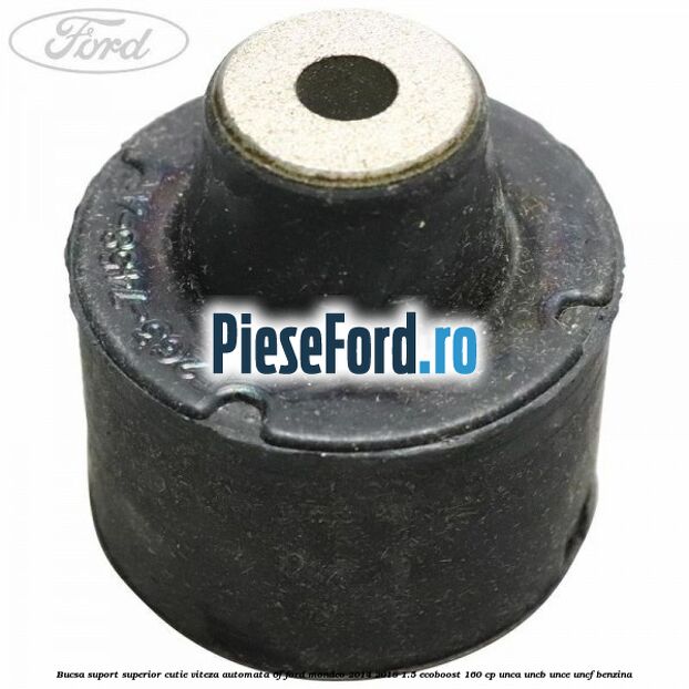 Bucsa suport superior cutie viteza automata 6F Ford Mondeo 2014-2018 1.5 EcoBoost 160 cp UNCA, UNCB, UNCE, UNCF benzina