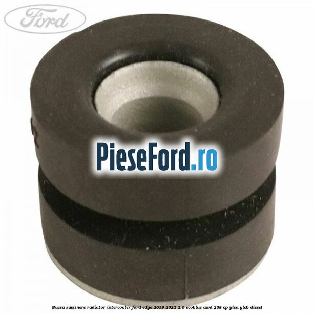 Bucsa sustinere radiator intercooler Ford Edge 2019-2022 2.0 EcoBlue AWD 238 cp YLCA, YLCB diesel