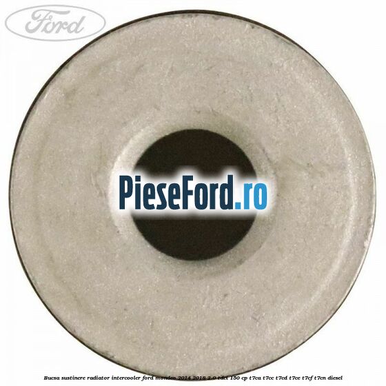 Bucsa sustinere radiator intercooler Ford Mondeo 2014-2018 2.0 TDCi 150 cp T7CA, T7CC, T7CD, T7CE, T7CF, T7CN diesel
