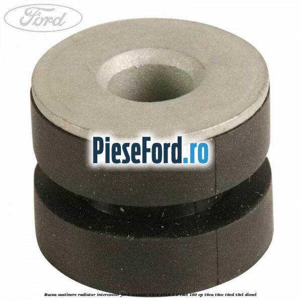 Bucsa sustinere radiator intercooler Ford Mondeo 2014-2018 2.0 TDCi 180 cp T8CA, T8CC, T8CD, T8CL diesel