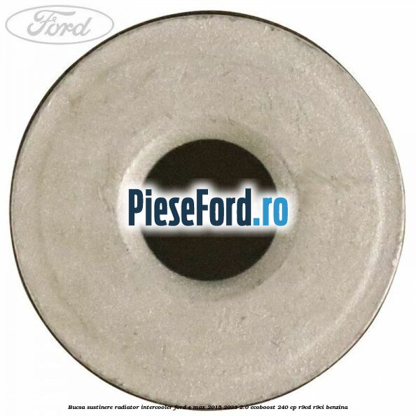 Bucsa sustinere radiator intercooler Ford S-Max 2015-2023 2.0 EcoBoost 240 cp Bucsa sustinere radiator intercooler Ford S-Max 2015-2023 2.0 EcoBoost 240 cp R9CD, R9CI benzina