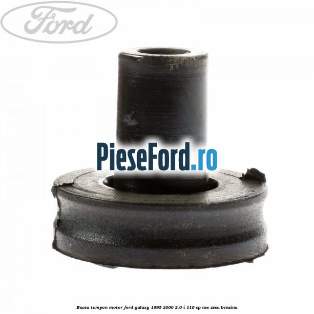 Bucsa tampon motor Ford Galaxy 1995-2000 2.0 i 116 cp NSE, ZVSA benzina