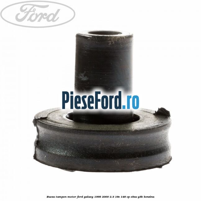 Bucsa tampon motor Ford Galaxy 1995-2000 2.3 16V 146 cp E5SA, Y5B benzina