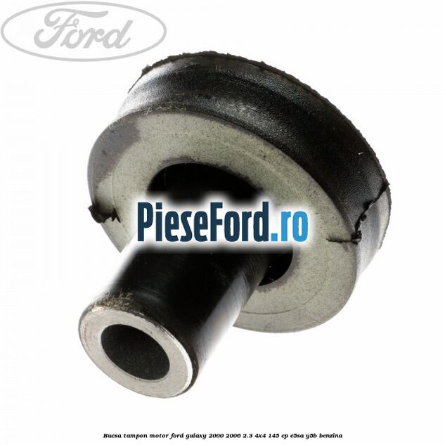 Bucsa tampon motor Ford Galaxy 2000-2006 2.3 4x4 145 cp E5SA, Y5B benzina
