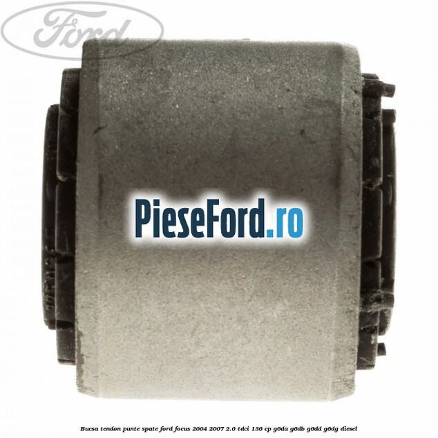 Bucsa tendon punte spate Ford Focus 2004-2007 2.0 TDCi 136 cp G6DA, G6DB, G6DD, G6DG diesel