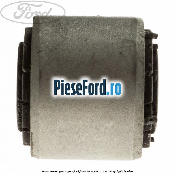 Bucsa tendon punte spate Ford Focus 2004-2007 2.5 ST 225 cp HYDA benzina