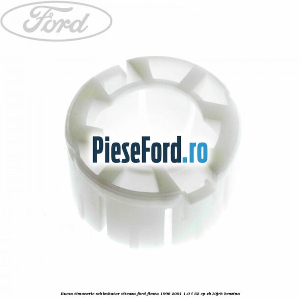Bucsa timonerie schimbator viteaza Ford Fiesta 1996-2001 1.0 i 52 cp Bucsa timonerie schimbator viteaza Ford Fiesta 1996-2001 1.0 i 52 cp ZH10JRB benzina