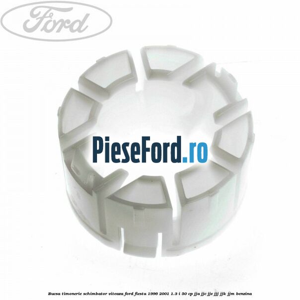 Bucsa timonerie schimbator viteaza Ford Fiesta 1996-2001 1.3 i 50 cp JJA, JJC, JJE, JJJ, JJK, JJM benzina