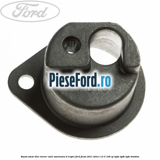Bucsa umar bloc motor cutie automata 6 trepte Ford Focus 2011-2014 1.6 Ti 105 cp IQDA, IQDB, IQDC benzina