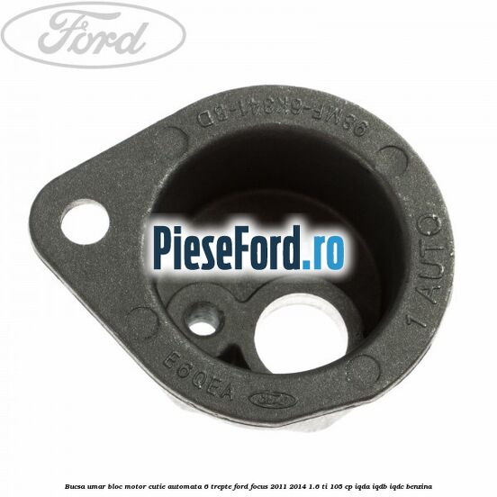 Bucsa umar bloc motor cutie automata 6 trepte Ford Focus 2011-2014 1.6 Ti 105 cp IQDA, IQDB, IQDC benzina
