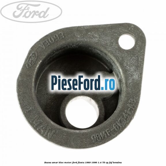 Bucsa umar bloc motor Ford Fiesta 1989-1996 1.4 75 cp Bucsa umar bloc motor Ford Fiesta 1989-1996 1.4 75 cp FUF benzina