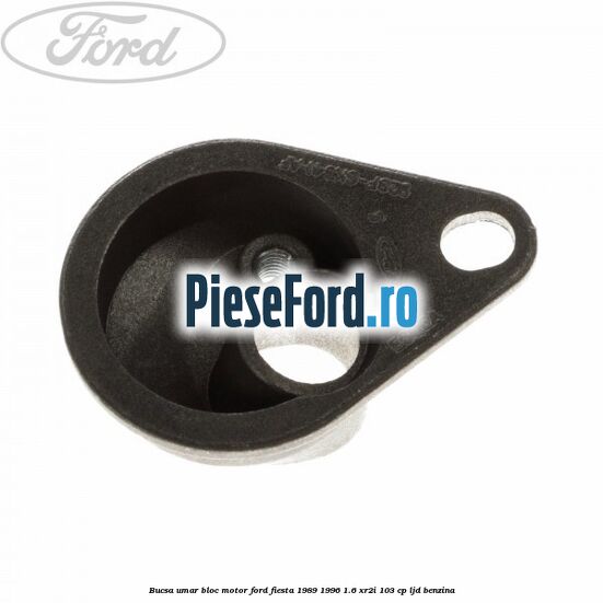 Bucsa umar bloc motor Ford Fiesta 1989-1996 1.6 XR2i 103 cp Bucsa umar bloc motor Ford Fiesta 1989-1996 1.6 XR2i 103 cp LJD benzina