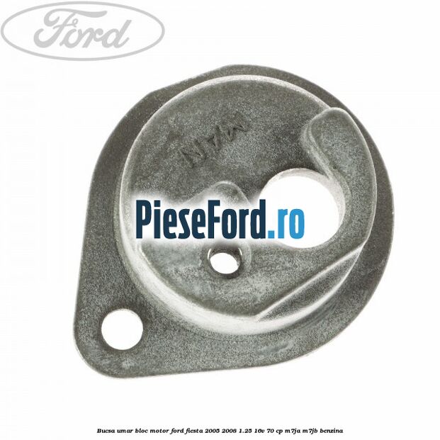 Bucsa umar bloc motor Ford Fiesta 2005-2008 1.25 16V 70 cp Bucsa umar bloc motor Ford Fiesta 2005-2008 1.25 16V 70 cp M7JA, M7JB benzina