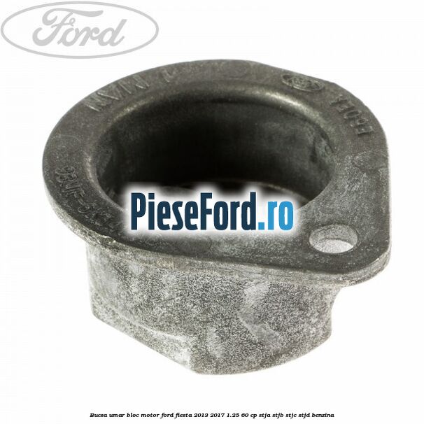 Bucsa umar bloc motor Ford Fiesta 2013-2017 1.25 60 cp STJA, STJB, STJC, STJD benzina