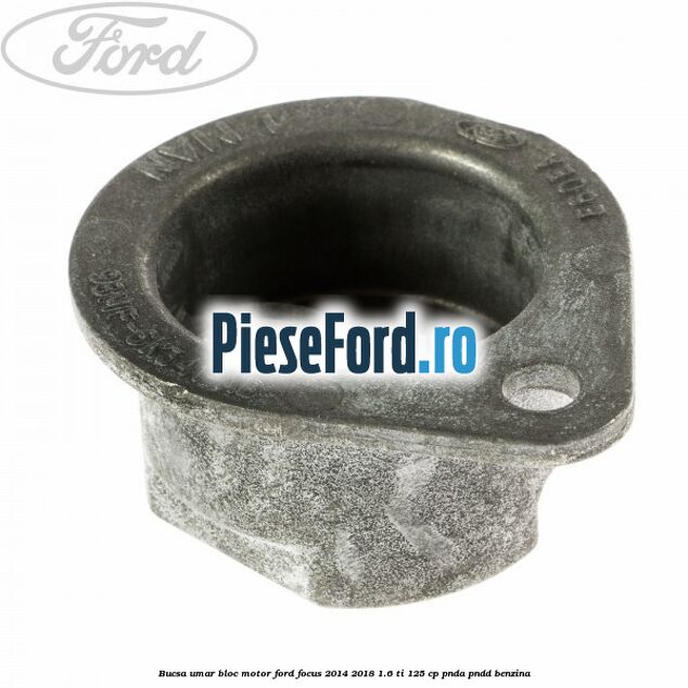 Bucsa umar bloc motor Ford Focus 2014-2018 1.6 Ti 125 cp PNDA, PNDD benzina
