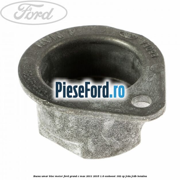 Bucsa umar bloc motor Ford Grand C-Max 2011-2015 1.6 EcoBoost 182 cp Bucsa umar bloc motor Ford Grand C-Max 2011-2015 1.6 EcoBoost 182 cp JTDA, JTDB benzina